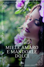 recensione: MIELE AMARO E MANDORLE DOLCI - MAHA AKTAR