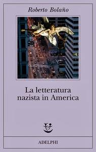 La letteratura nazista in America, di Roberto Bolaňo (Adelphi)