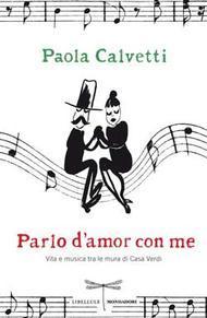 Parlo d’amor con me.Vita e musica tra le mura di casa Verdi di Paola Calvetti