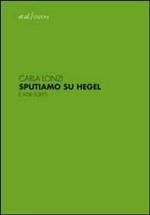 SPUTIAMO SU HEGEL - di Carla Lonzi