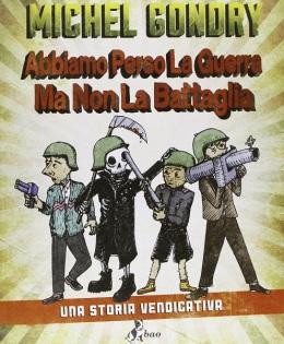 Abbiamo perso la guerra ma non la battaglia: la bizzarra vicenda bellica di Michel Gondry Bao Publishing 