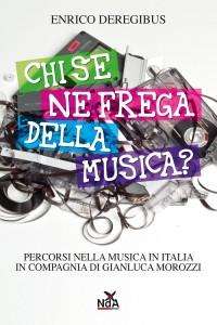 Esce “Chi se ne frega della musica?”, libro di Enrico Deregibus ed il controcanto di Gianluca Morozzi