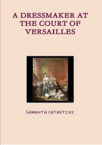 A DRESSMAKER AT THE COURT OF VERSAILLES Ed. lulu.com (Samanta Catastini)