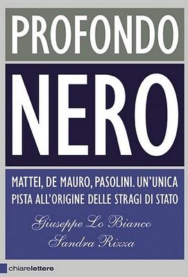 Giuseppe Lo Bianco e Sandra Rizza: Profondo Nero. Mattei, De Mauro, Pasolini. Un’unica pista all’origine delle stragi di stato