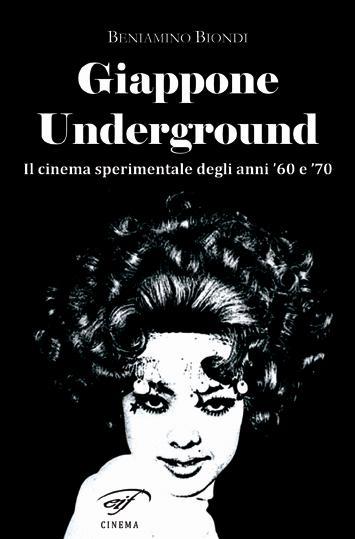 “Giappone Underground. Il Cinema sperimentale degli anni ’60 e ’70″ di Beniamino Biondi