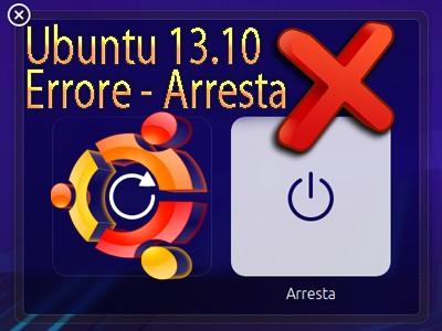Ubuntu 13.10 Problema Arresta e Riavvia Sistema
