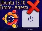 Ubuntu 13.10 Problema Arresta Riavvia