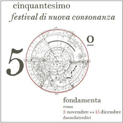50° Festival di Nuova Consonanza dal 03 novembre 2013 al 15 dicembre 2013 Roma.