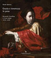 Grazia e tenerezza in prosa. Bernardo Cavallino e il suo tempo 1616-1656 - Nicola Spinosa