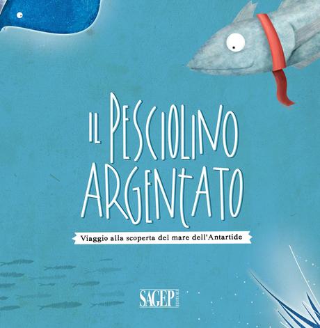 IlPesciolinoArgentato cover Nuovo libro per bambini Il pesciolino Argentato.Viaggio alla scoperta del mare dellAntartide