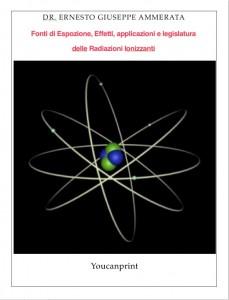 Fonti di Esposizione, Effetti, applicazioni e legislatura delle Radiazioni Ionizzanti - Ernesto Ammerata