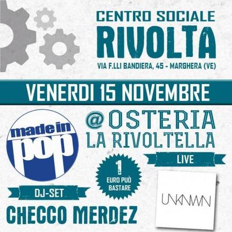 il 15 novembre  Osteria Made In PoP  al CSo Rivolta di Marghera (VE): live di UNKNWN (indietronica) e djset di CHECcO ME