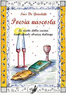 EDITORIA. CIBO, TORNA IL PIU' ANTICO RICETTARIO EBRAICO ITALIANO E' 'POESIA NASCOSTA' DI INES DE BENEDETTI, EDIZIONI LA ZISA.