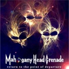 Mahogany Head Grenade - Return To The Point Of Departure 