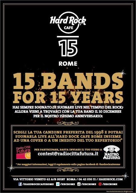 HARD ROCK CAFE ROMA: FIFTEEN BANDS FOR FIFTEEN YEARS Parte il contest rivolto a tutte le band di Roma e Lazio per celebrare il 15° compleanno dell'Hard Rock Cafè