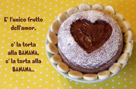 E' l'unico frutto dell'amor: è la torta alla BANANA, è la torta alla BANANA