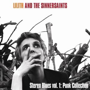 Lilith and the Sinnersaints  - Stereo Blues collection Vol.1 : Punk Collection