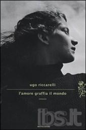 [Recensione] L’amore graffia il mondo di Ugo Riccarelli