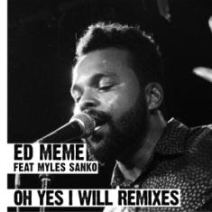 Ed Meme feat Myles Sanko  - Oh Yes I Will Remixes