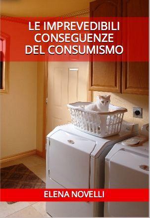 [Novità] Le imprevedibili conseguenze del consumismo – Elena Novelli