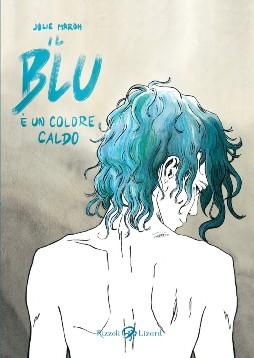 Il blu è un colore caldo di Julie Maroh: un amore tra ricordi e auto coscienza Rizzoli Lizard Julie Maroh In Evidenza 