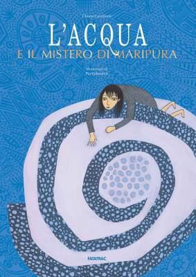 Sasso Carta Forbice Acqua L'acqua e il mistero di Maripura, di Chiara Carminati, illustrazioni di Pia Valentinis, Fatatrac 2013, 16,90 euro.