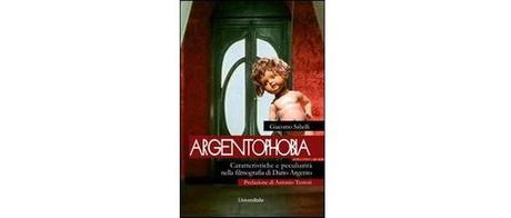 Nuove Uscite - “Argentophobia - Caratteristiche e peculiarità nella filmografia di Dario Argento” di Giacomo Sabelli