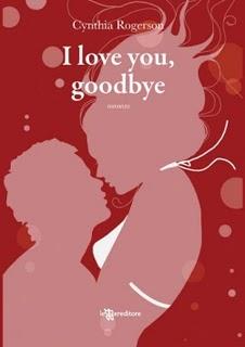 Cambio di copertina per I LOVE YOU GOODBYE di Cinthya Rogerson