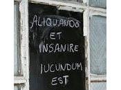 Oggi nella rubrica: Aliquando insanire iucundum