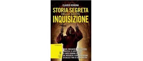 Nuove Uscite - “Storia segreta della Santa Inquisizione” di Claudio Rendina