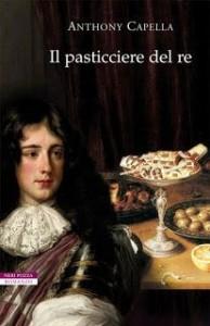 “Il pasticciere del re”, libro di Anthony Capella: un’avvincente storia di passioni ed intrighi