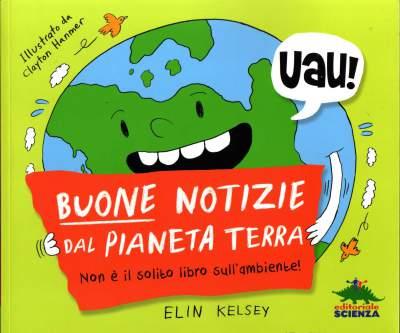 Buone notizie dal pianeta Terra, di Elin Kelsey, illustrazioni di Clayton Hanmer, Editoriale Scienza 2013, 12,90 euro.