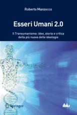 Esseri Umani 2.0. Il transumanesimo: idee, storia e critica della piu' nuova delle ideologie, di Roberto Manzocco