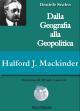 Halford John Mackinder: Dalla geografia alla geopolitica. prefazione Alfredo Canavero