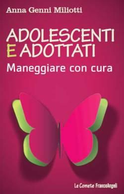 NEWS. Anna Genni Miliotti in libreria con “Adolescenti e adottati. Maneggiare con cura” – Ed. FrancoAngeli