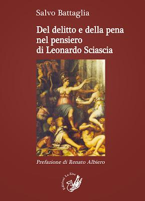 Salvo Battaglia, “Del delitto e della pena nel pensiero di Leonardo Sciascia”, Edizioni La Zisa, prefazione di Renato Albiero, pagg. 96, euro 12,00 (Isbn 978-88-6684-078-7)