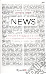 News. Manuale di linguaggio e di stile per linformazione scritta e parlata libro di Lepri Sergio