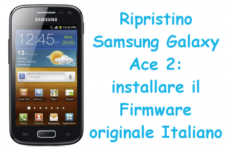 ripristinosamsunggalaxyace2 600x394 Ripristino Samsung Galaxy Ace 2: installare il Firmware originale Italiano guide  Ripristino Samsung Galaxy Ace 2 Ripristino Galaxy Ace 2 Ripristino Firmware Galaxy Ace 2 