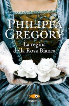 La regina della rosa bianca di Philippa Gregory