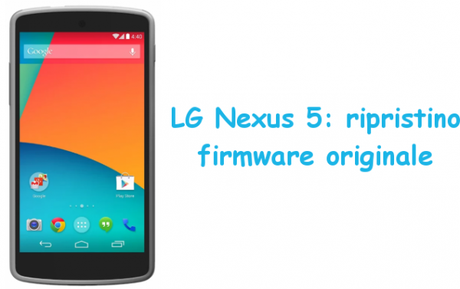 ripristinonexus5 600x377 LG Nexus 5: ripristino firmware originale guide  Ripristino Nexus 5 Ripristino LG Nexus 5 Ripristino Firmware Nexus 5 Ripristino Firmware LG Nexus 5 