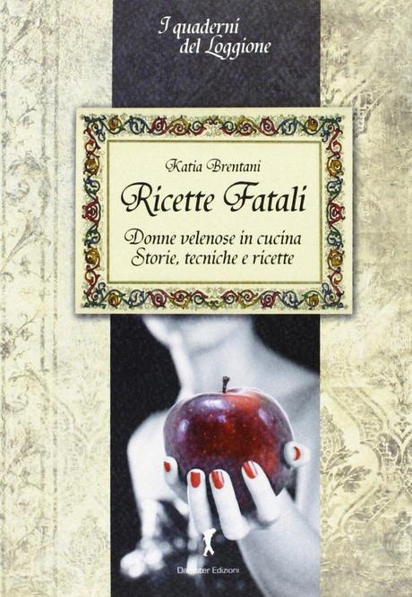 Recensione: Ricette fatali. Donne velenose in cucina. Storie, tecniche, ricette
