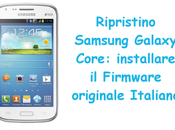 Ripristino Samsung Galaxy Core: installare Firmware originale Italiano