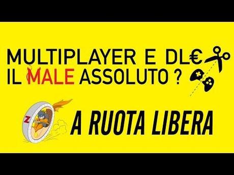 Multiplayer & DLC: Il Male Assoluto? – A Ruota Libera