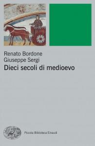 Dieci secoli di medioevo, saggio storico di Renato Bordone e Giuseppe Sergi: sono stati veramente secoli bui?