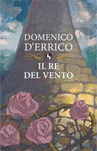 “Il re del vento”, libro di Domenico D’Errico: un giallo medioevale incatenato ad una brillante storia d’amore