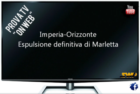Prova Tv on Web 10: Espulsione di Marletta in Imperia-Orizzonte