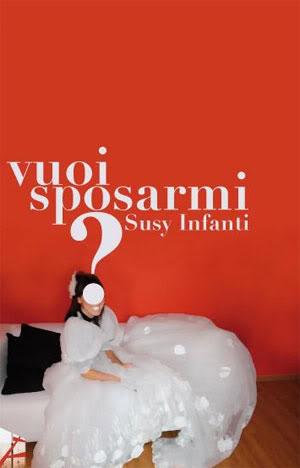 Susy Infanti sposa la speranza  di una felicità (im)possibile Ed allora, “Vuoi sposarmi?” – Statale 11 editrice