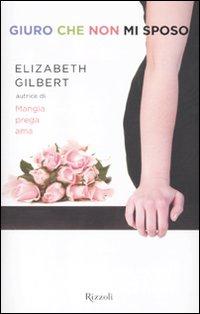 In Libreria da Ieri: GIURO CHE NON MI SPOSO di Elizabeth Gilbert