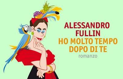 Il primo romando di Alessandro Fullin 'Ho molto tempo dopo di te' Il primo romando di Alessandro Fullin 'Ho molto tempo dopo di te'