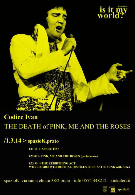 1 marzo 2014, Prato – “CODICE IVAN / THE DEATH OF PINK, ME AND THE ROSES” & BIGA / THE RIBIRTHING ACT! (dj set)